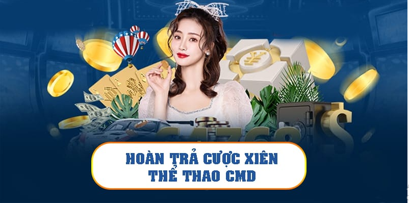 Lợi ích nổi bật của hoàn trả cược xiên thể thao CMD