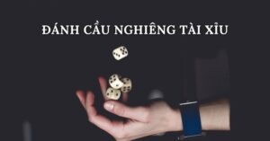 Các cách đánh cầu nghiêng tài xỉu